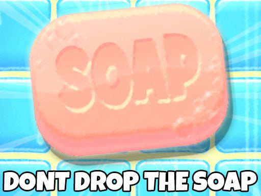 Dont Drop The Soap